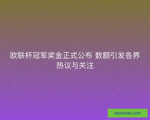 欧联杯冠军奖金正式公布 数额引发各界热议与关注