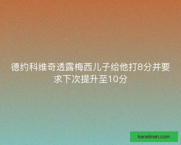 德约科维奇透露梅西儿子给他打8分并要求下次提升至10分